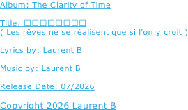 Album: The Clarity of Time  Title: 梦想因相信而成真 ( Les rêves ne se réalisent que si l'on y croit )  Lyrics by: Laurent B  Music by: Laurent B  Release Date: 07/2026  Copyright 2026 Laurent B